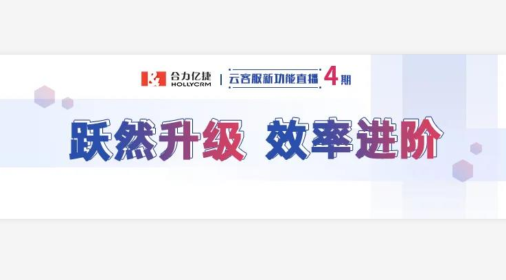 直播回顧|合力億捷云客服躍然升級，提升客戶服務質(zhì)量與效率